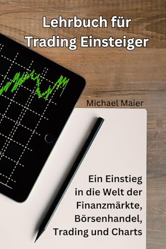 Lehrbuch für Trading Einsteiger: Ein Einstieg in die Welt der Finanzmärkte, Börsenhandel, Trading und Charts von Independently published