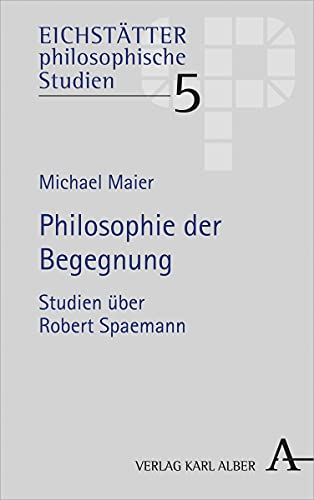 Philosophie der Begegnung: Studien über Robert Spaemann (Eichstätter philosophische Studien)