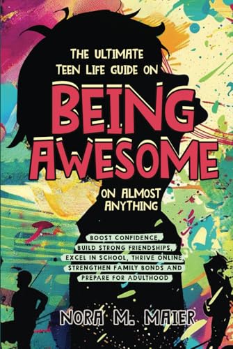 The Ultimate Teen Life Guide on Being Awesome on Almost Anything: Boost Confidence, Build Strong Friendships, Excel in School, Thrive Online, Strenghten Family Bonds and Prepare for Adulthood von M. Kruger Verlag