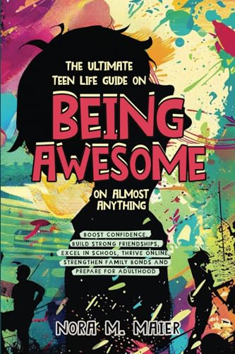 The Ultimate Teen Life Guide on Being Awesome on Almost Anything: Boost Confidence, Build Strong Friendships, Excel in School, Thrive Online, Strenghten Family Bonds and Prepare for Adulthood von M. Kruger Verlag