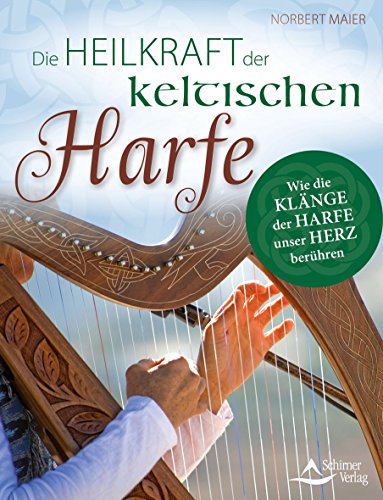 Die Heilkraft der keltischen Harfe: Wie die Klänge der Harfe unser Herz berühren von Schirner Verlag