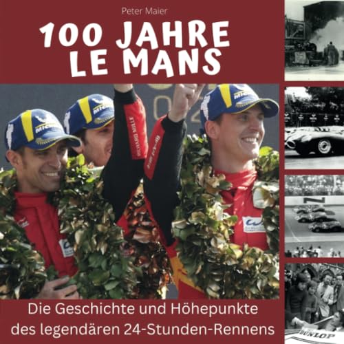 100 Jahre Le Mans: Die Geschichte und Höhepunkte des legendären 24-Stunden-Rennens von 27 Amigos