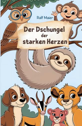 Der Dschungel der starken Herzen: Wie Frieda das Faultier und ihre Freunde lernen, mutig, achtsam und glücklich zu sein von Tolino Media