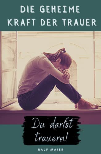 Du darfst trauern!: Die heilsame Kraft der Trauer erlauben und nutzen von Independently published