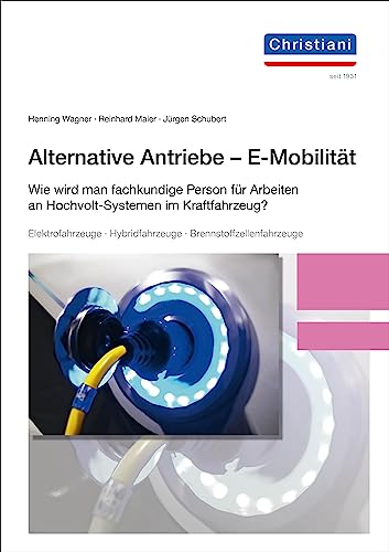 Alternative Antriebe - E-Mobilität: Wie wird man Fachkundiger für Arbeiten an Hochvolt-Systemen im Kraftfahrzeug? von Christiani, Paul