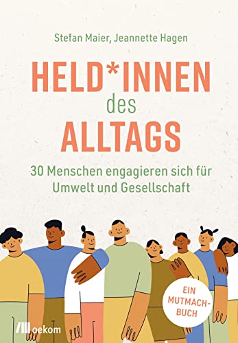 Held*innen des Alltags: 30 Menschen engagieren sich für Umwelt und Gesellschaft. Ein Mutmachbuch von Oekom Verlag GmbH