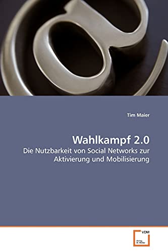 Wahlkampf 2.0: Die Nutzbarkeit von Social Networks zur Aktivierung und Mobilisierung
