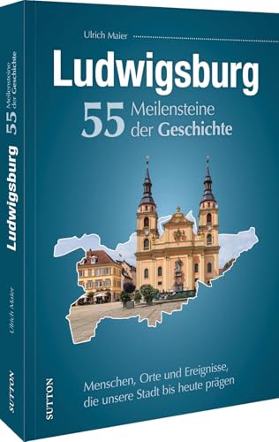 Regionalgeschichte – Ludwigsburg. 55 Meilensteine der Geschichte: Menschen, Orte und Ereignisse, die unsere Stadt bis heute prägen. Die Höhepunkte aus ... der ehemaligen Residenzstadt Ludwigsburg Regionalgeschichte – Ludwigsburg. 55 Meilensteine der Geschichte: Menschen, Orte und Ereignisse, die unsere Stadt bis heute prägen. Die Höhepunkte aus ... der ehemaligen Residenzstadt Ludwigsburg
