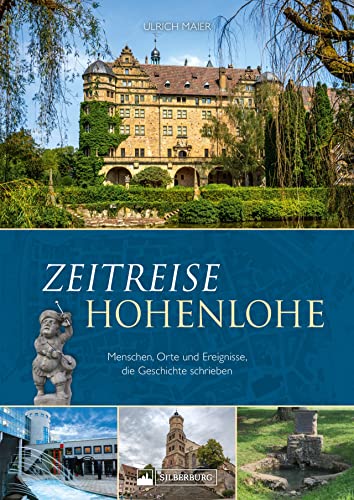 Regionalgeschichte – Zeitreise Hohenlohe: Zeitreise Hohenlohe. Entdecken Sie die wechselhafte Geschiche Hohenlohes von Silberburg