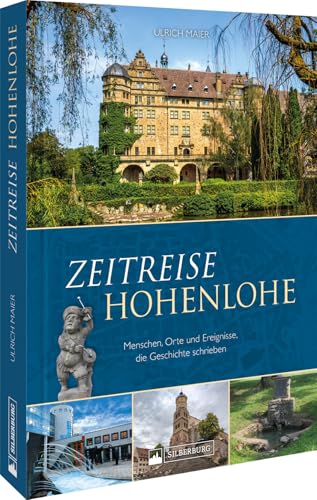 Regionalgeschichte – Zeitreise Hohenlohe: Zeitreise Hohenlohe. Entdecken Sie die wechselhafte Geschiche Hohenlohes von Silberburg