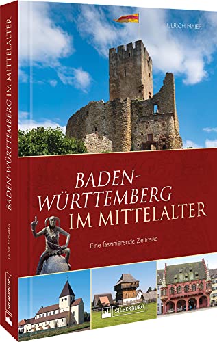 Regionalgeschichte: Baden-Württemberg im Mittelalter. Eine faszinierende Zeitreise: Ein reich bebilderter Band zu den Höhepunkten des Mittelalters in Baden-Württemberg Regionalgeschichte: Baden-Württemberg im Mittelalter. Eine faszinierende Zeitreise: Ein reich bebilderter Band zu den Höhepunkten des Mittelalters in Baden-Württemberg von Silberburg Verlag