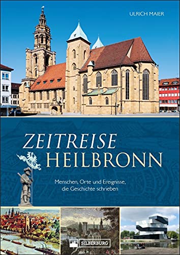 Zeitreise Heilbronn. Menschen, Orte und Ereignisse, die Geschichte schrieben. Kurzweilige Stadtgeschichte in Schlaglichtern, reich bebildert.