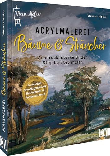 Acryl für Anfänger – Mein Atelier Acrylmalerei Bäume und Sträucher: Stimmungsvolle Motive Step by Step in Acryl malen Acryl für Anfänger – Mein Atelier Acrylmalerei Bäume und Sträucher: Stimmungsvolle Motive Step by Step in Acryl malen