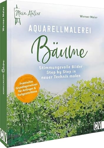 Aquarell malen – Mein Atelier Aquarellmalerei Bäume: Stimmungsvolle Bilder Step by Step in neuer Technik malen. Eindrucksvolle Landschaftsbilder mit Bäumen und Sträuchern im Lauf der Jahreszeiten von Christophorus Verlag