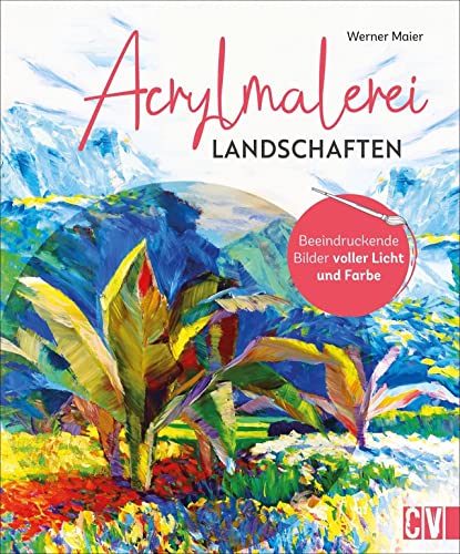 Malen: Acrylmalerei Landschaften: Beeindruckende Bilder voller Licht und Farbe. Step by Step von der Skizze zum farbigen Bild. Anleitungsbuch für Anfänger und Fortgeschrittene. Malen: Acrylmalerei Landschaften: Beeindruckende Bilder voller Licht und Farbe. Step by Step von der Skizze zum farbigen Bild. Anleitungsbuch für Anfänger und Fortgeschrittene. von Christophorus Verlag