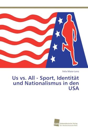 Us vs. All - Sport, Identität und Nationalismus in den USA Us vs. All - Sport, Identität und Nationalismus in den USA von Sudwestdeutscher Verlag Fur Hochschulschriften AG