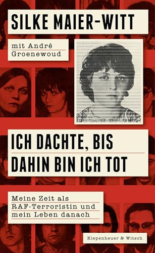 Ich dachte, bis dahin bin ich tot: Meine Zeit als RAF-Terroristin und mein Leben danach von Kiepenheuer&Witsch