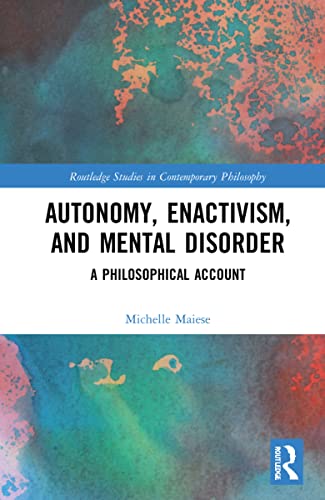 Autonomy, Enactivism, and Mental Disorder: A Philosophical Account (Routledge Studies in Contemporary Philosophy) von Routledge