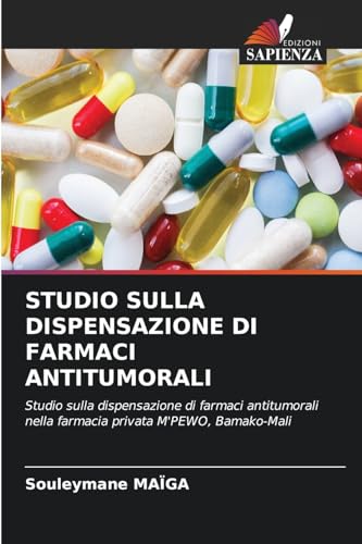 STUDIO SULLA DISPENSAZIONE DI FARMACI ANTITUMORALI: Studio sulla dispensazione di farmaci antitumorali nella farmacia privata M'PEWO, Bamako-Mali von Edizioni Sapienza