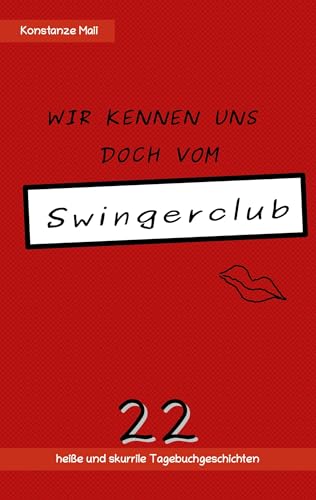 Wir kennen uns doch vom Swingerclub: 22 heiße und skurrile Tagebuchgeschichten