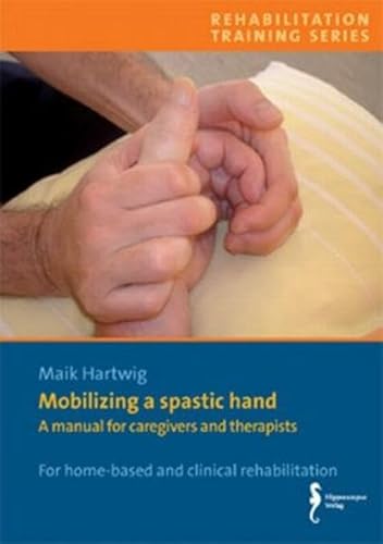 Mobilizing a spastic hand: A manual for caregivers and therapists von Hippocampus Verlag