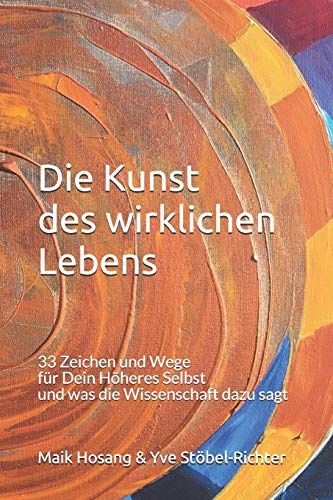 Die Kunst des wirklichen Lebens: 33 Zeichen und Wege für Dein Höheres Selbst und was die Wissenschaft dazu sagt von Independently Published