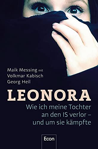 Leonora: Wie ich meine Tochter an den IS verlor - und um sie kämpfte | Buch zur ARD-Doku "Einmal IS-Terror und zurück": Wahre Geschichte einer jungen Islamistin aus dem Harz, spannend wie ein Krimi