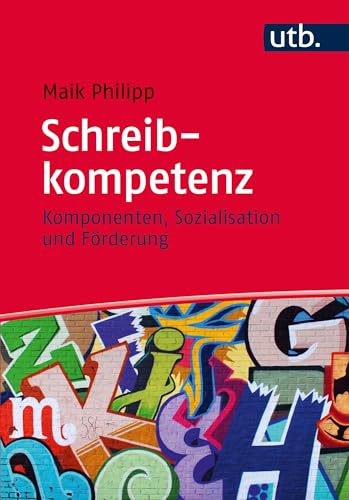 Schreibkompetenz: Komponenten, Sozialisation und Förderung von UTB GmbH