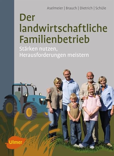 Der landwirtschaftliche Familienbetrieb: Stärken nutzen, Herausforderungen meistern Der landwirtschaftliche Familienbetrieb: Stärken nutzen, Herausforderungen meistern