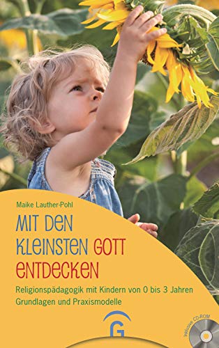 Mit den Kleinsten Gott entdecken: Religionspädagogik mit Kindern von 0 bis 3 Jahren. Grundlagen und Praxismodelle. Mit CD-ROM von Guetersloher Verlagshaus