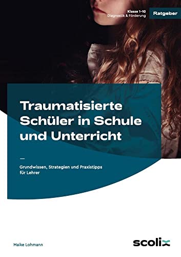 Traumatisierte Schüler in Schule und Unterricht: Grundwissen, Strategien und Praxistipps für Lehrer (1. bis 10. Klasse) von AOL-Verlag i.d. AAP LW