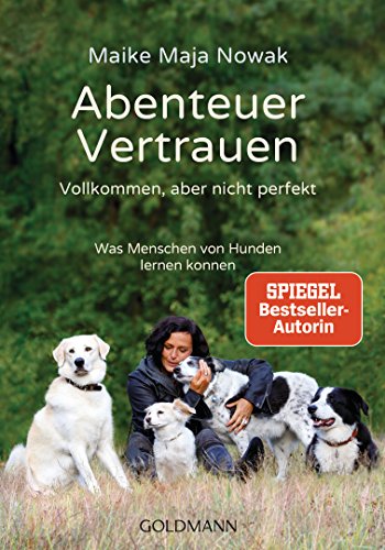 Abenteuer Vertrauen: Vollkommen, aber nicht perfekt - Was Menschen von Hunden lernen können von Goldmann