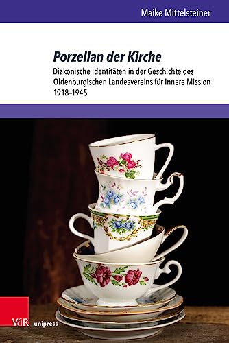Porzellan der Kirche: Diakonische Identitäten in der Geschichte des Oldenburgischen Landesvereins für Innere Mission 1918-1945 (Studien zur Kirchengeschichte Niedersachsens)