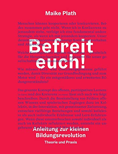 Befreit euch!: Anleitung zur kleinen Bildungsrevolution. Theorie und Praxis. von Books on Demand