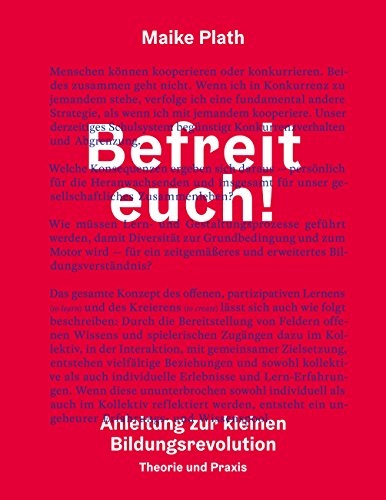 Befreit euch!: Anleitung zur kleinen Bildungsrevolution. Theorie und Praxis. von Books on Demand