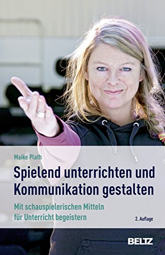 »Spielend« unterrichten und Kommunikation gestalten: Mit schauspielerischen Mitteln für Unterricht begeistern von Beltz GmbH, Julius