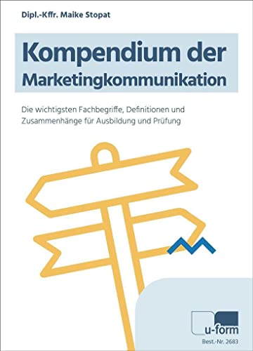 Kompendium der Marketingkommunikation: Die wichtigsten Fachbegriffe, Definitionen und Zusammenhänge für Ausbildung und Prüfung