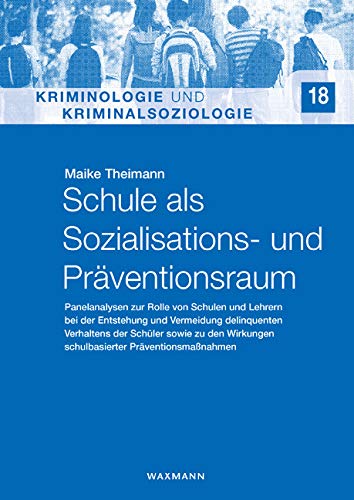 Schule als Sozialisations- und Präventionsraum: Panelanalysen zur Rolle von Schulen und Lehrern bei der Entstehung und Vermeidung delinquenten ... (Kriminologie und Kriminalsoziologie) von Waxmann