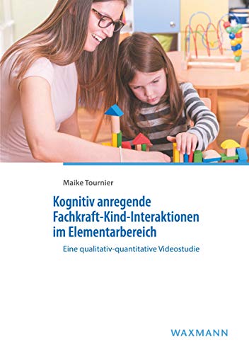 Kognitiv anregende Fachkraft-Kind-Interaktionen im Elementarbereich: Eine qualitativ-quantitative Videostudie von Waxmann Verlag Gmbh