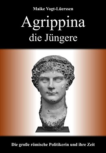 Agrippina die Jüngere: Die große römische Politikerin und ihre Zeit von Independently published