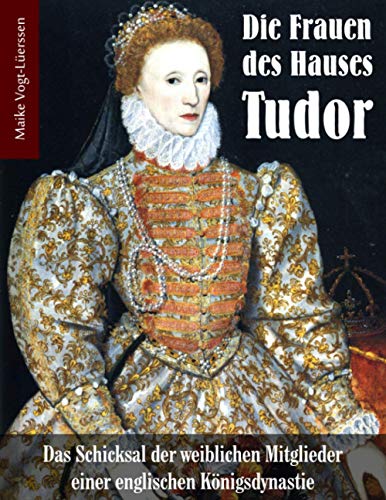 Die Frauen des Hauses Tudor: Das Schicksal der weiblichen Mitglieder einer englischen Königsdynastie von Independently published