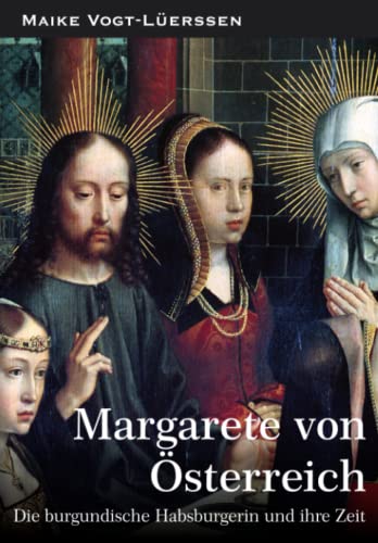 Margarete von Österreich: Die burgundische Habsburgerin und ihre Zeit