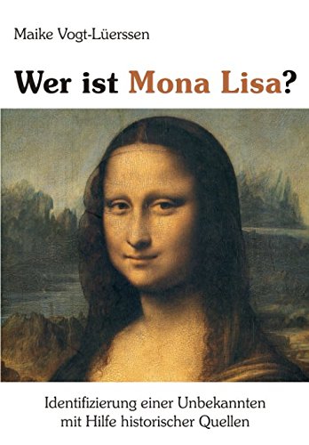Wer ist Mona Lisa?: Identifizierung einer Unbekannten mit Hilfe historischer Quellen von Independently published