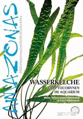 Wasserkelche: Cryptocorynen im Aquarium (Buchreihe Art für Art Süßwasser)
