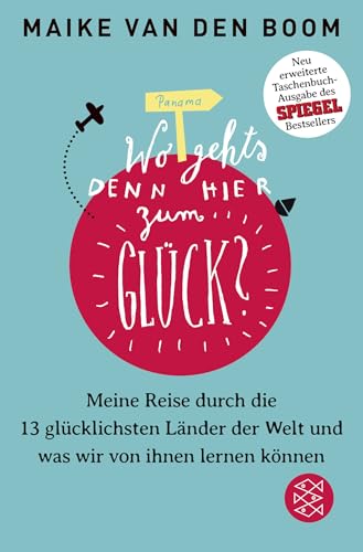 Wo geht’s denn hier zum Glück?: Meine Reise durch die 13 glücklichsten Länder der Welt und was wir von ihnen lernen können von FISCHERVERLAGE