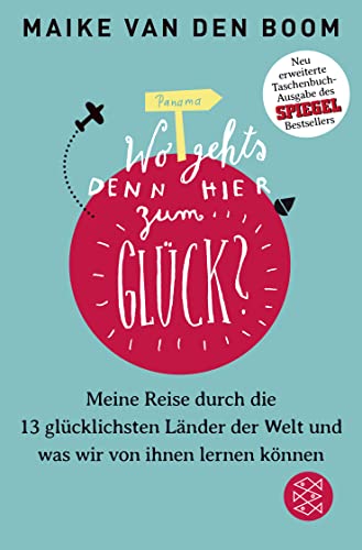 Wo geht’s denn hier zum Glück?: Meine Reise durch die 13 glücklichsten Länder der Welt und was wir von ihnen lernen können