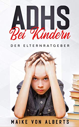 ADHS bei Kindern - Der Elternratgeber: Lernen Sie mit ADHS Kindern umzugehen, Tipps beim Lernen sowie Erziehungstipps um die Aufmerksamkeit zu fördern. Der ADHS Ratgeber für Eltern
