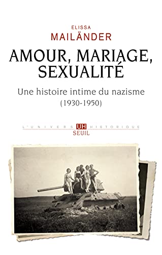 Amour, mariage, sexualité Une histoire intime du nazisme: (1930-1950)