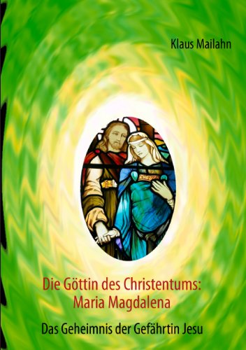 Die Göttin des Christentums: Maria Magdalena: Das Geheimnis der Gefährtin Jesu von Books on Demand