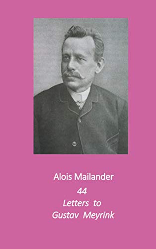 44 Letters to Gustav Meyrink: English Translation (Writings by and about Alois Mailander)